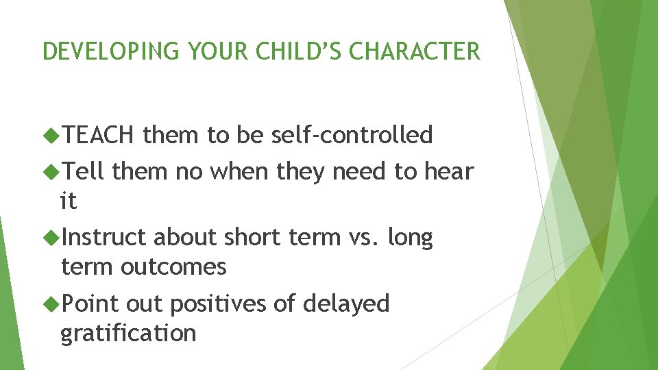 DEVELOPING YOUR CHILD’S CHARACTER TEACH them to be self-controlled Tell them no when they