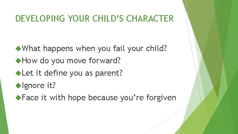 DEVELOPING YOUR CHILD’S CHARACTER What How Let happens when you fail your child? do