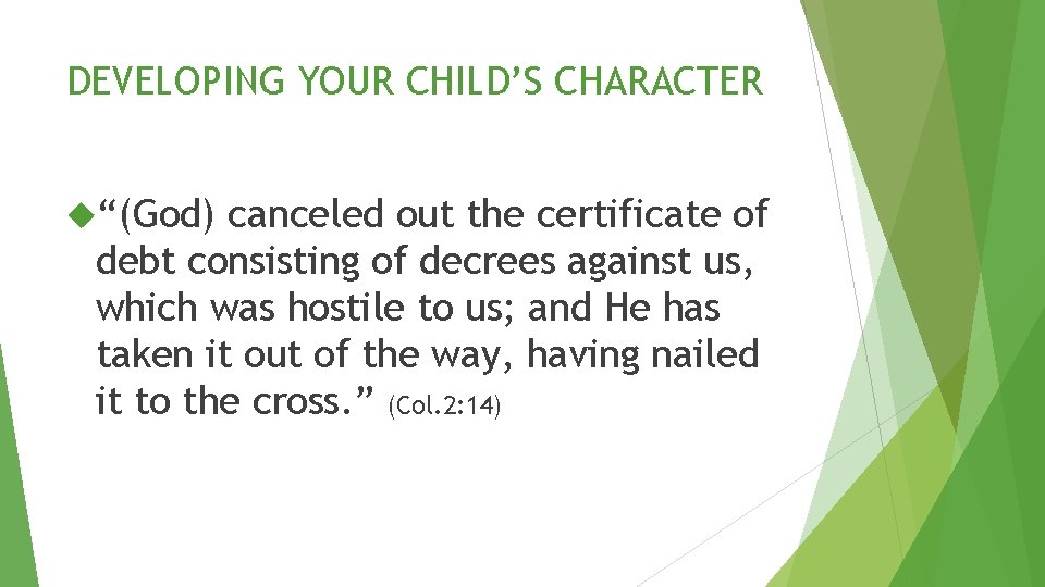 DEVELOPING YOUR CHILD’S CHARACTER “(God) canceled out the certificate of debt consisting of decrees