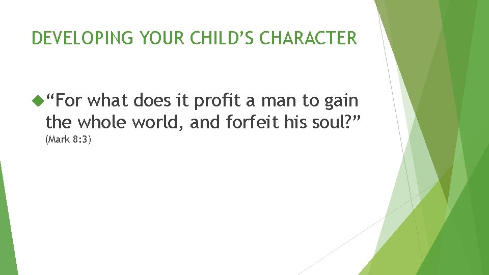DEVELOPING YOUR CHILD’S CHARACTER “For what does it profit a man to gain the