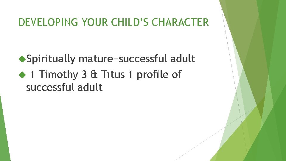 DEVELOPING YOUR CHILD’S CHARACTER Spiritually mature=successful adult 1 Timothy 3 & Titus 1 profile