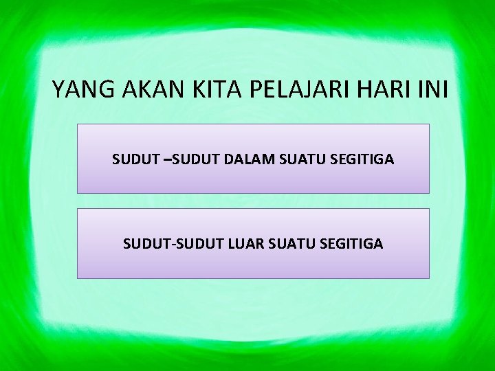 YANG AKAN KITA PELAJARI HARI INI SUDUT –SUDUT DALAM SUATU SEGITIGA SUDUT-SUDUT LUAR SUATU