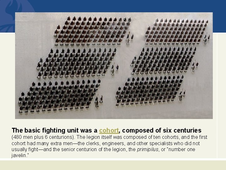 The basic fighting unit was a cohort, composed of six centuries (480 men plus