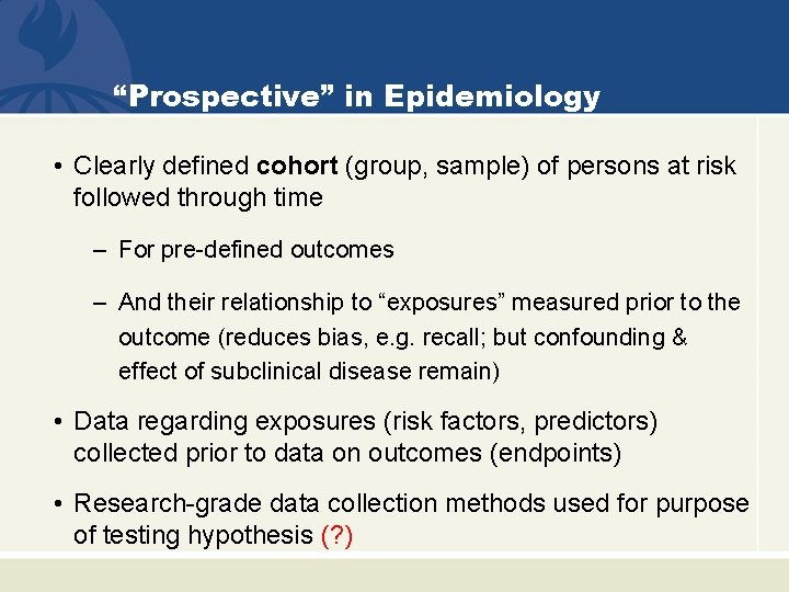 “Prospective” in Epidemiology • Clearly defined cohort (group, sample) of persons at risk followed