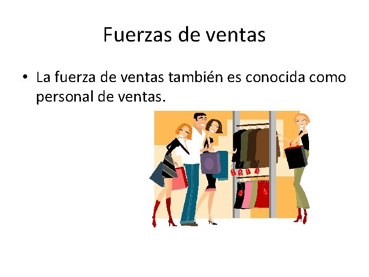 Fuerzas de ventas • La fuerza de ventas también es conocida como personal de