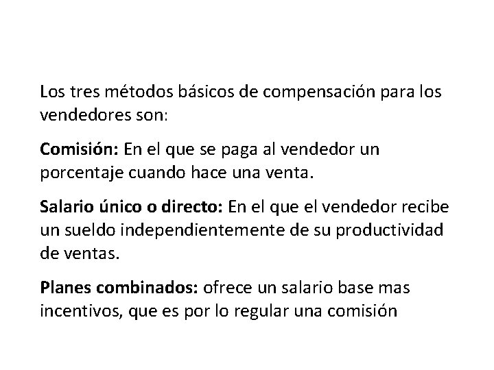 Los tres métodos básicos de compensación para los vendedores son: Comisión: En el que