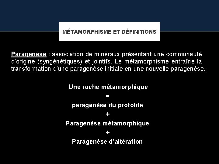 MÉTAMORPHISME ET DÉFINITIONS Paragenèse : association de minéraux présentant une communauté d’origine (syngénétiques) et