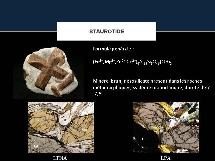 STAUROTIDE Formule générale : (Fe 2+, Mg 2+, Zn 2+, Co 2+)4 Al 18