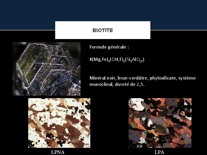 BIOTITE Formule générale : K(Mg, Fe)3(OH, F)2(Si 3 Al. O 10) Minéral noir, brun-verdâtre,
