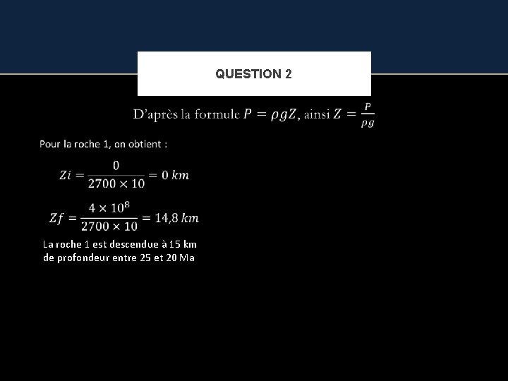 QUESTION 2 La roche 1 est descendue à 15 km de profondeur entre 25