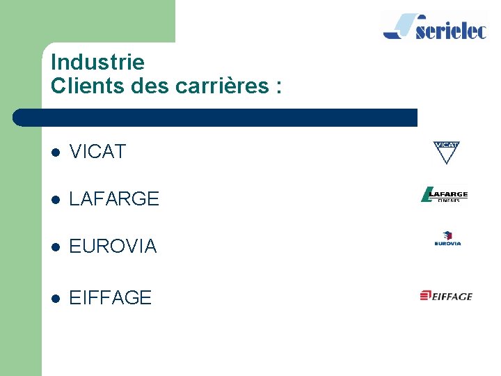 Industrie Clients des carrières : l VICAT l LAFARGE l EUROVIA l EIFFAGE 