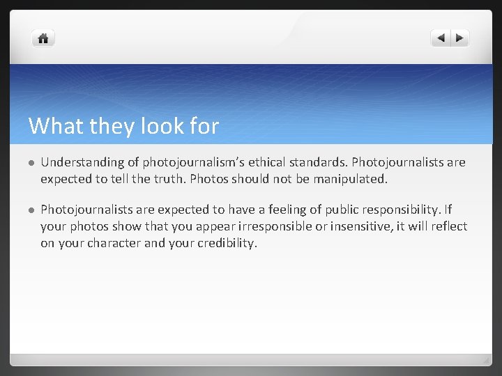 What they look for l Understanding of photojournalism’s ethical standards. Photojournalists are expected to