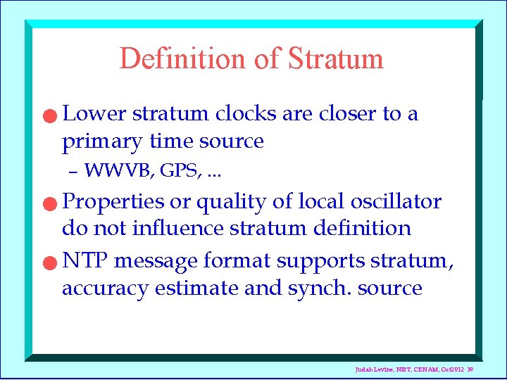Definition of Stratum n Lower stratum clocks are closer to a primary time source