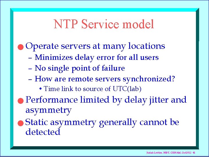 NTP Service model n Operate servers at many locations – Minimizes delay error for