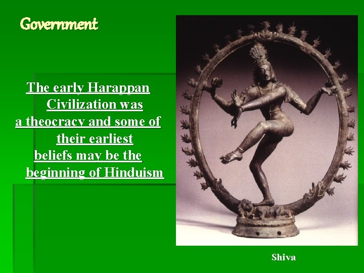 Government The early Harappan Civilization was a theocracy and some of their earliest beliefs