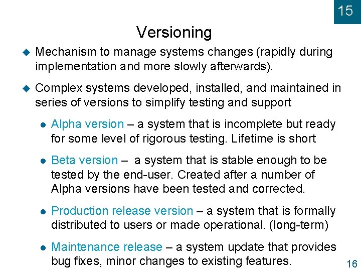 15 Versioning u Mechanism to manage systems changes (rapidly during implementation and more slowly