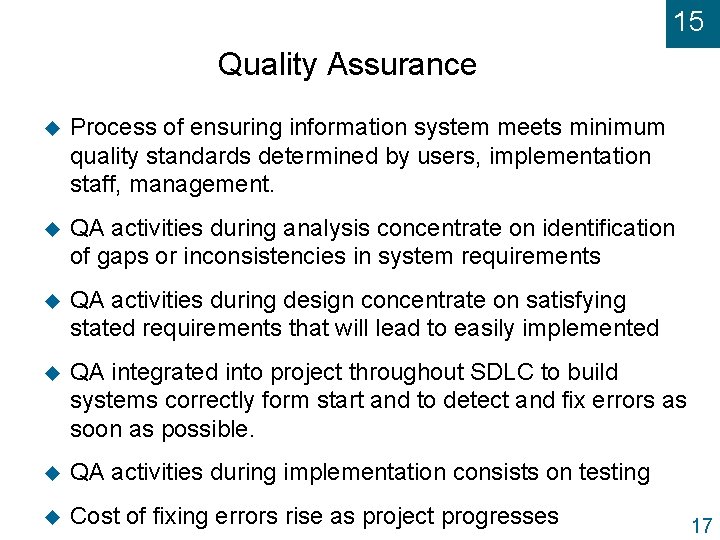 15 Quality Assurance u Process of ensuring information system meets minimum quality standards determined