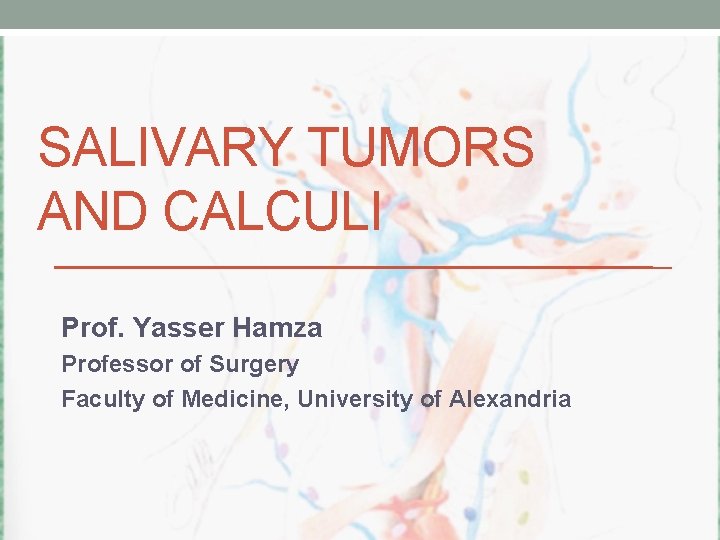 SALIVARY TUMORS AND CALCULI Prof. Yasser Hamza Professor of Surgery Faculty of Medicine, University