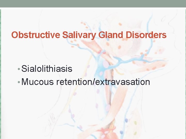 Obstructive Salivary Gland Disorders • Sialolithiasis • Mucous retention/extravasation 