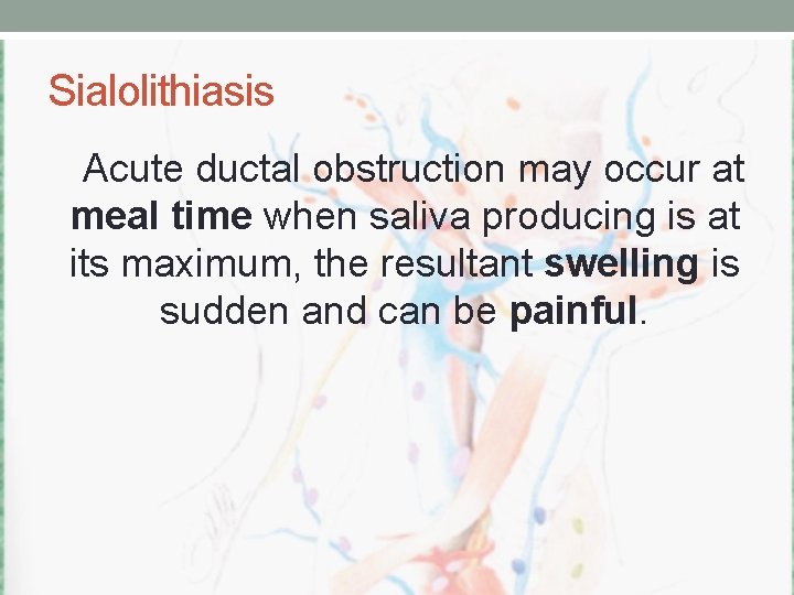 Sialolithiasis Acute ductal obstruction may occur at meal time when saliva producing is at