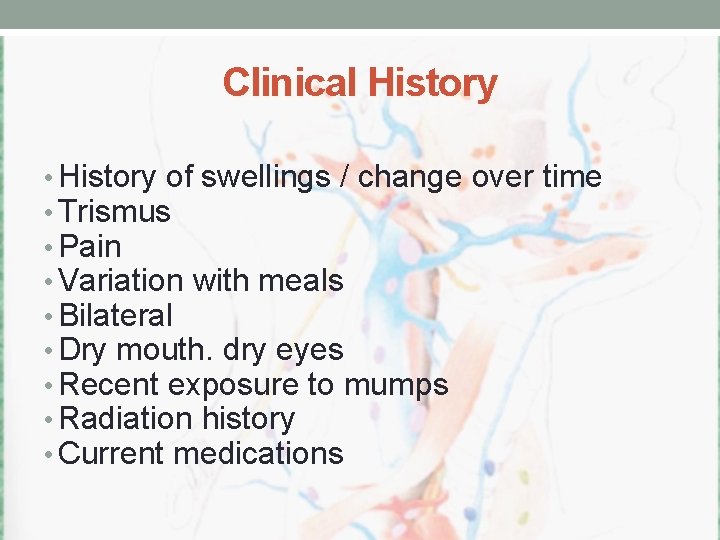 Clinical History • History of swellings / change over time • Trismus • Pain