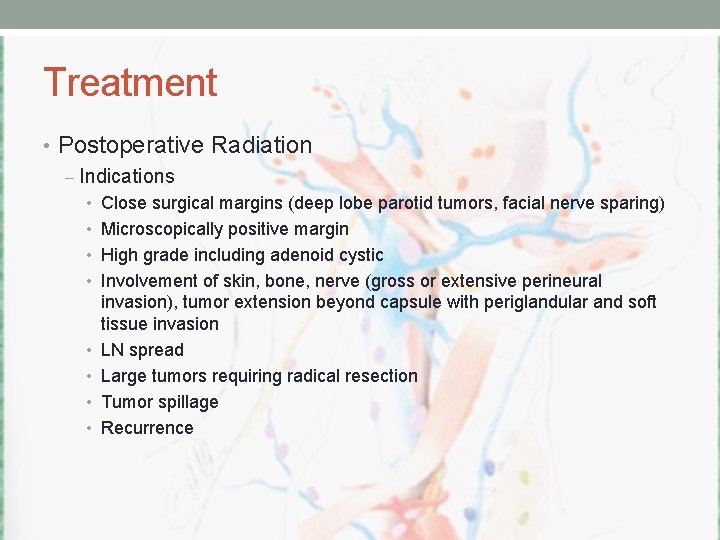 Treatment • Postoperative Radiation – Indications • Close surgical margins (deep lobe parotid tumors,