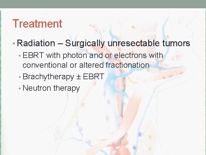 Treatment • Radiation – Surgically unresectable tumors • EBRT with photon and or electrons