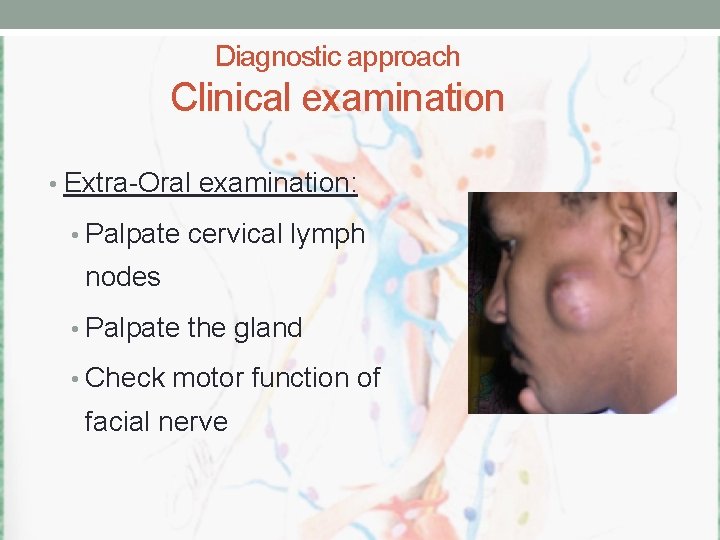 Diagnostic approach Clinical examination • Extra-Oral examination: • Palpate cervical lymph nodes • Palpate