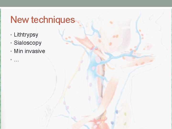 New techniques • Lithtrypsy • Sialoscopy • Min invasive • … 