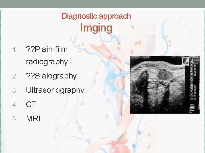 Diagnostic approach Imging 1. ? ? Plain-film radiography 2. ? ? Sialography 3. Ultrasonography