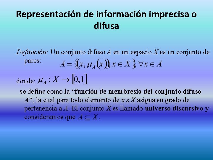 Representación de información imprecisa o difusa Definición: Un conjunto difuso A en un espacio