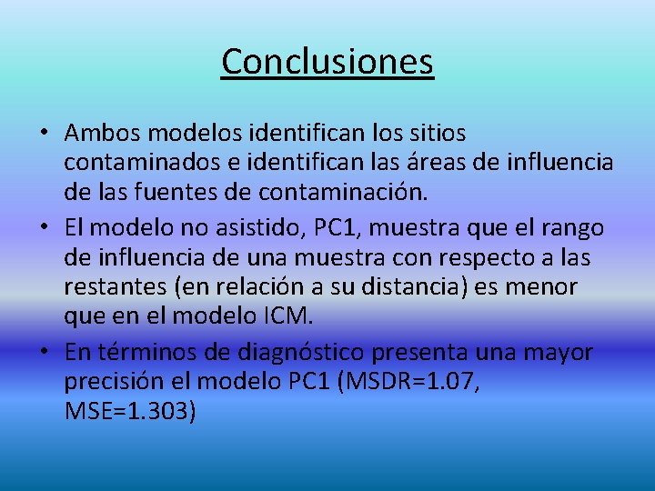 Conclusiones • Ambos modelos identifican los sitios contaminados e identifican las áreas de influencia