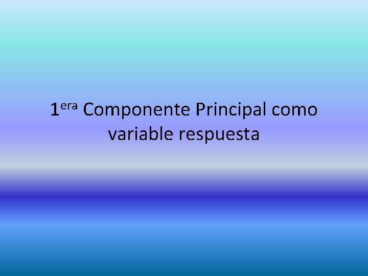 1 era Componente Principal como variable respuesta 