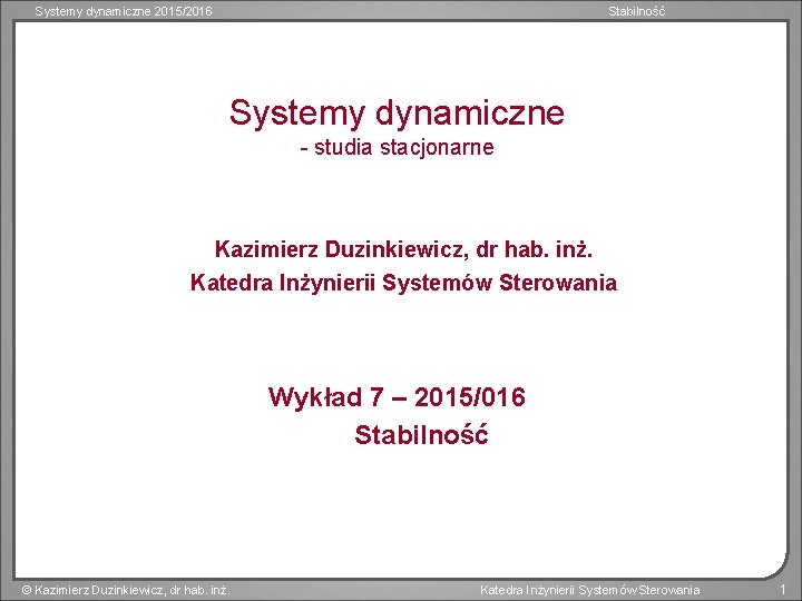 Systemy dynamiczne 2015/2016 Stabilność Systemy dynamiczne - studia stacjonarne Kazimierz Duzinkiewicz, dr hab. inż.