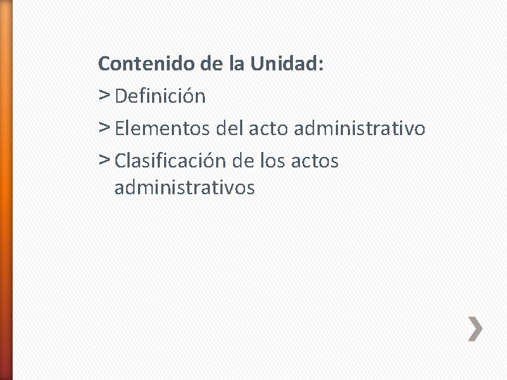 Contenido de la Unidad: ˃ Definición ˃ Elementos del acto administrativo ˃ Clasificación de