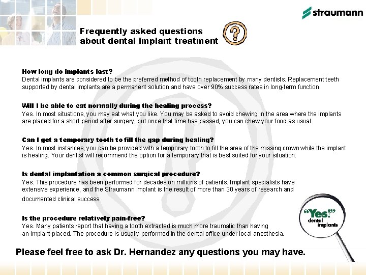 Frequently asked questions about dental implant treatment How long do implants last? Dental implants