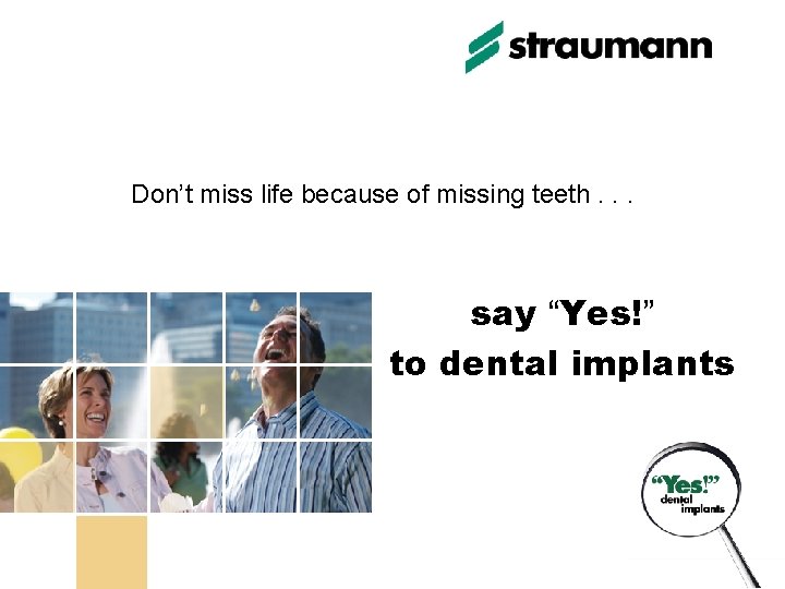 Don’t miss life because of missing teeth. . . say “Yes!” to dental implants