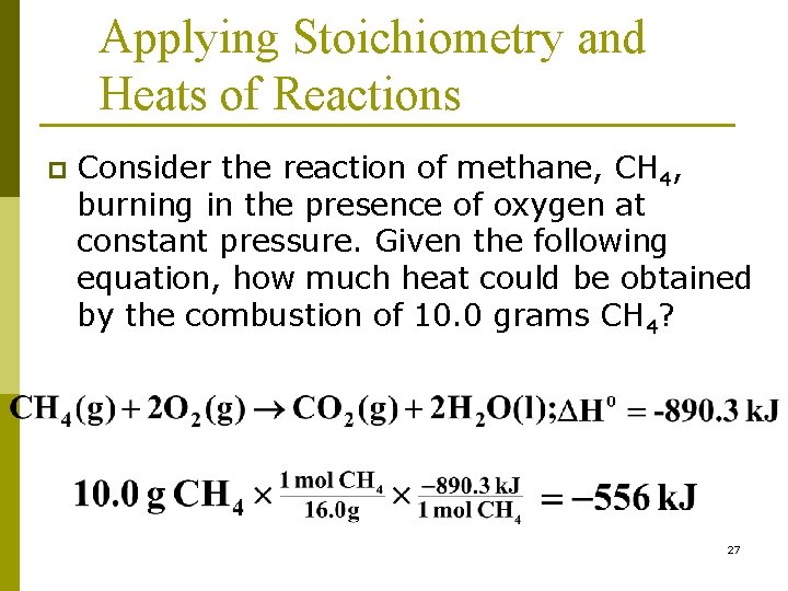 Applying Stoichiometry and Heats of Reactions p Consider the reaction of methane, CH 4,