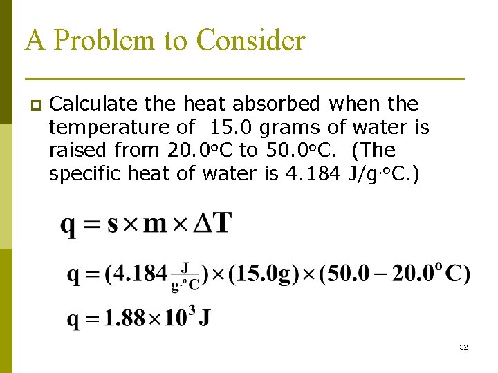 A Problem to Consider p Calculate the heat absorbed when the temperature of 15.