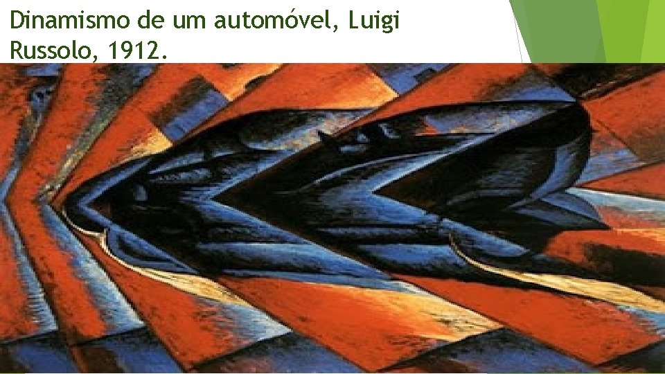 Dinamismo de um automóvel, Luigi Russolo, 1912. Dinamismo de um automóvel, Luigi Russolo, 1912.