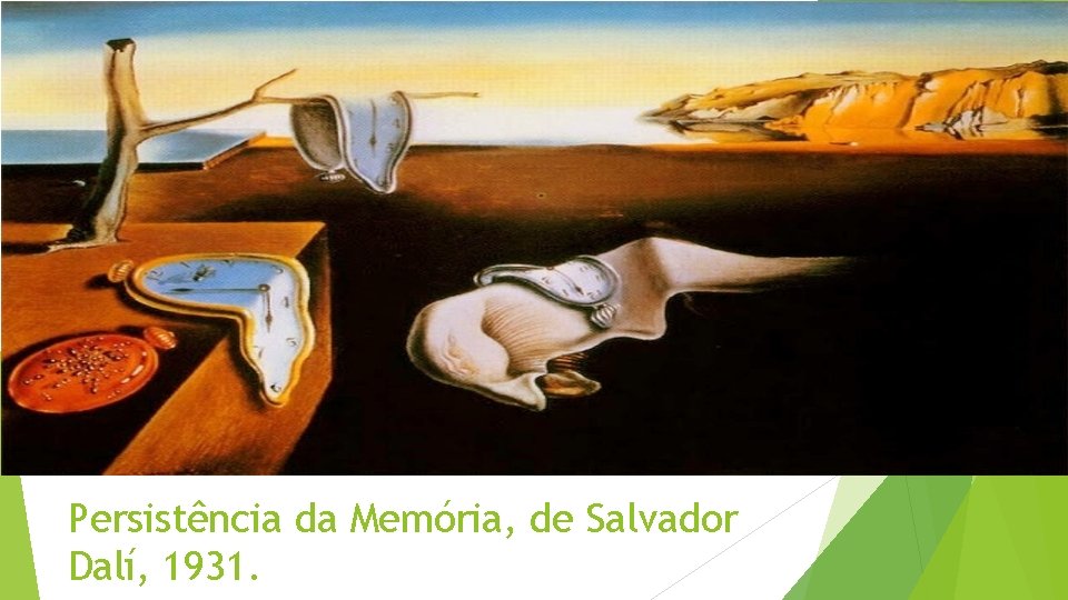 Persistência da Memória, de Salvador Dalí, 1931. Persistência da Memória, de Salvador Dalí, 1931.