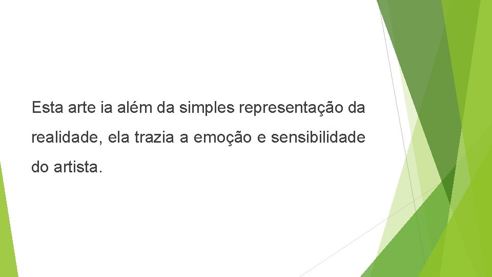 Esta arte ia além da simples representação da realidade, ela trazia a emoção e Esta arte ia além da simples representação da realidade, ela trazia a emoção e
