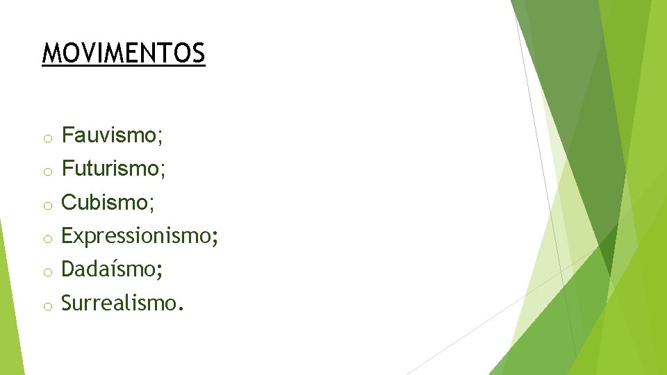 MOVIMENTOS o Fauvismo; o Futurismo; o Cubismo; o Expressionismo; o Dadaísmo; o Surrealismo. MOVIMENTOS o Fauvismo; o Futurismo; o Cubismo; o Expressionismo; o Dadaísmo; o Surrealismo.