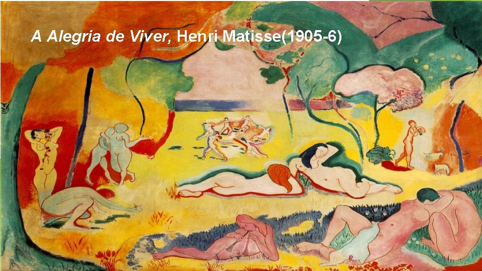 A Alegria de Viver, Henri Matisse(1905 -6) A Alegria de Viver, Henri Matisse(1905 -6)