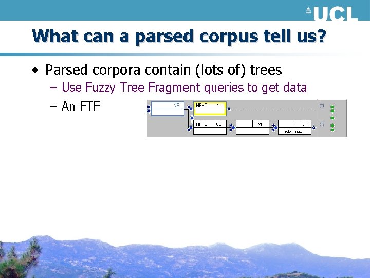 What can a parsed corpus tell us? • Parsed corpora contain (lots of) trees