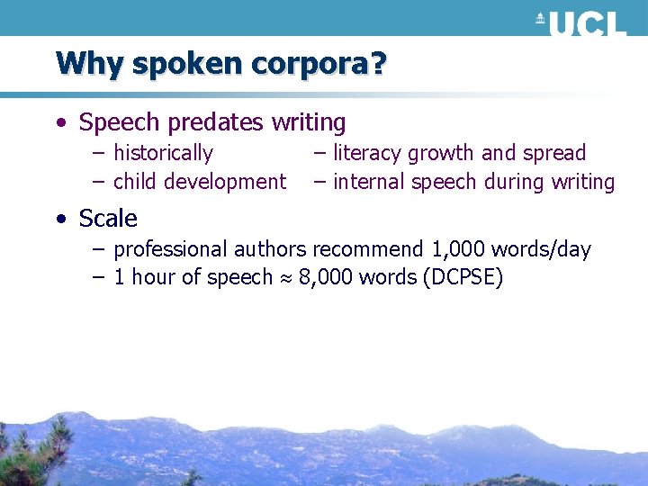 Why spoken corpora? • Speech predates writing – historically – child development – literacy