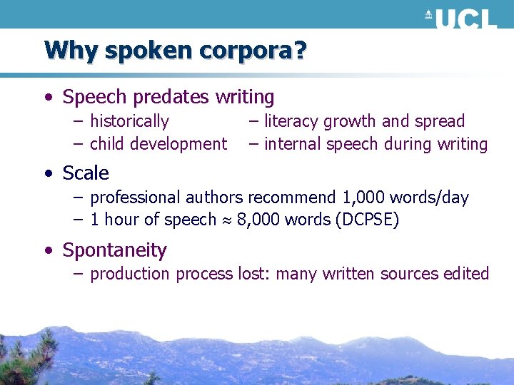 Why spoken corpora? • Speech predates writing – historically – child development – literacy