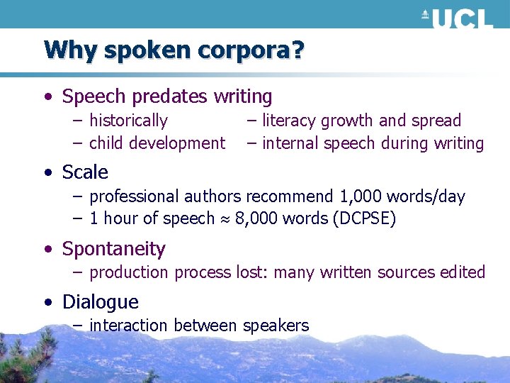 Why spoken corpora? • Speech predates writing – historically – child development – literacy