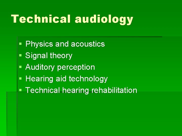 Technical audiology § § § Physics and acoustics Signal theory Auditory perception Hearing aid
