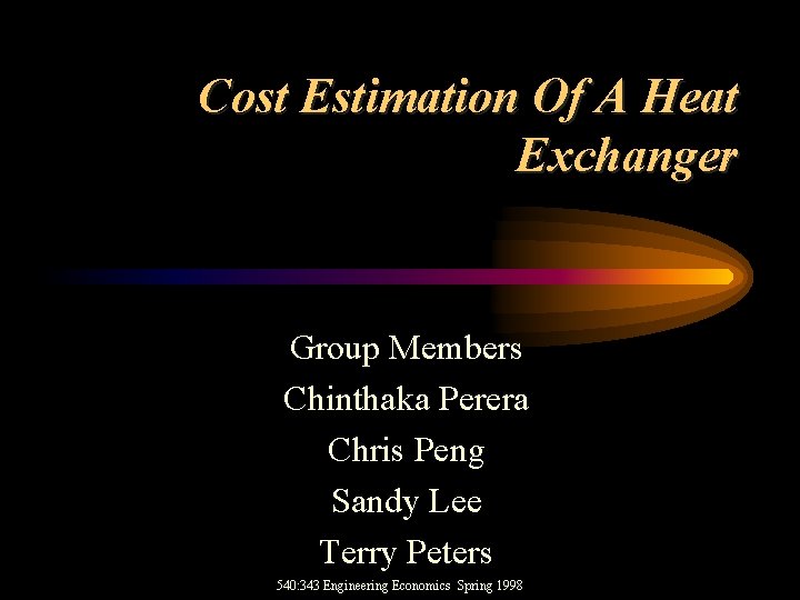 Cost Estimation Of A Heat Exchanger Group Members Chinthaka Perera Chris Peng Sandy Lee